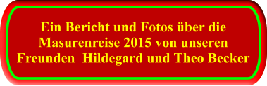 Ein Bericht und Fotos über die Masurenreise 2015 von unseren Freunden  Hildegard und Theo Becker   Ein Bericht und Fotos über die Masurenreise 2015 von unseren Freunden  Hildegard und Theo Becker